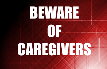 Beware of Caregivers